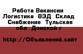 Работа Вакансии - Логистика, ВЭД, Склад, Снабжение. Тульская обл.,Донской г.